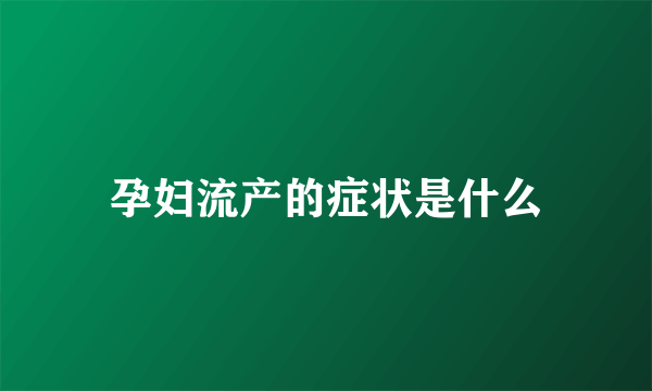 孕妇流产的症状是什么