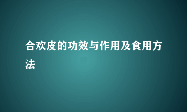 合欢皮的功效与作用及食用方法