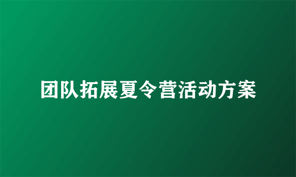 团队拓展夏令营活动方案