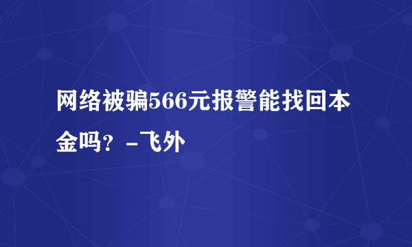 网络被骗566元报警能找回本金吗？-飞外