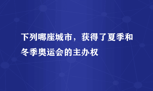 下列哪座城市，获得了夏季和冬季奥运会的主办权