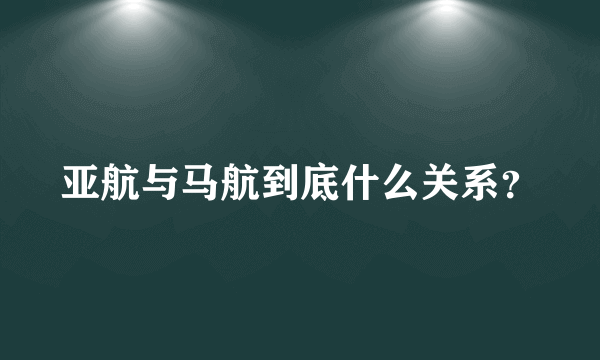 亚航与马航到底什么关系？