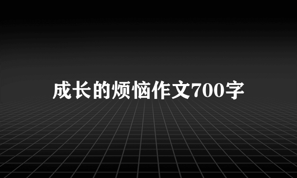 成长的烦恼作文700字