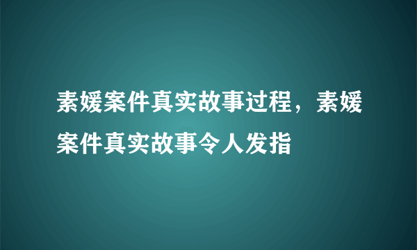 素媛案件真实故事过程，素媛案件真实故事令人发指 