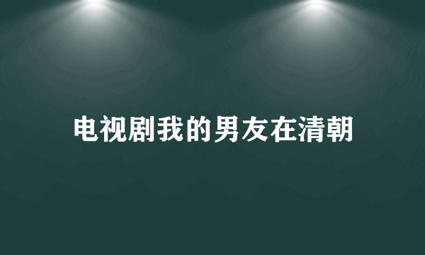 电视剧我的男友在清朝