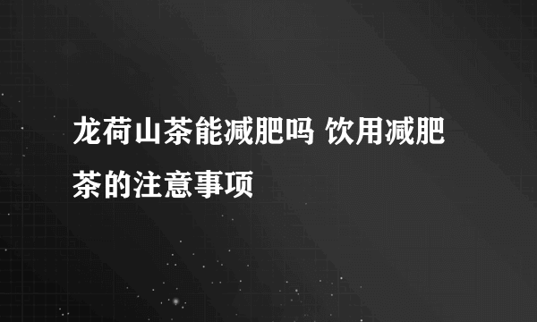 龙荷山茶能减肥吗 饮用减肥茶的注意事项