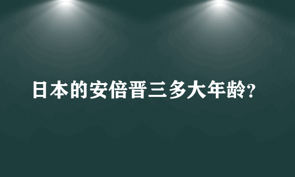 日本的安倍晋三多大年龄？