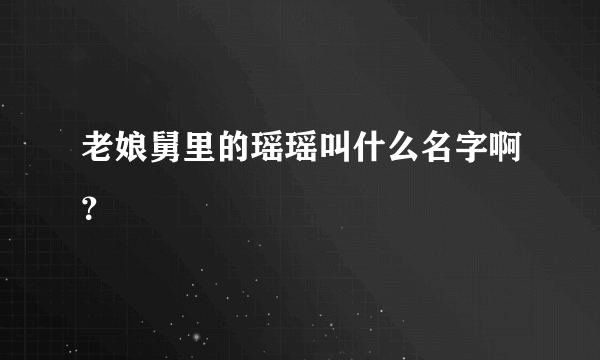 老娘舅里的瑶瑶叫什么名字啊？