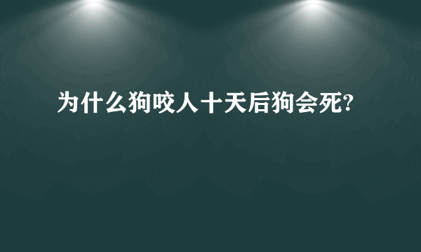 为什么狗咬人十天后狗会死?