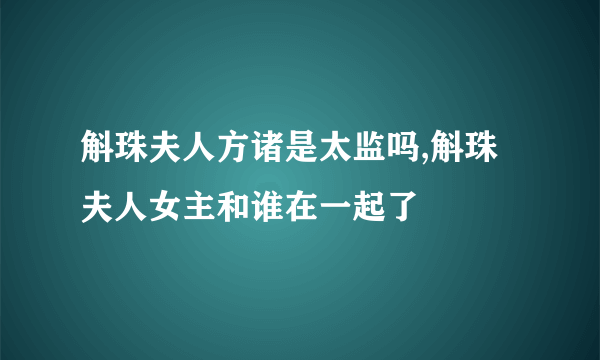 斛珠夫人方诸是太监吗,斛珠夫人女主和谁在一起了