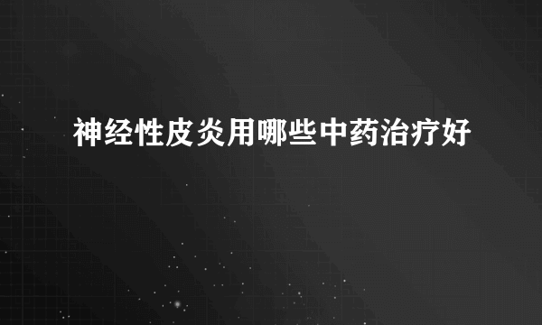 神经性皮炎用哪些中药治疗好