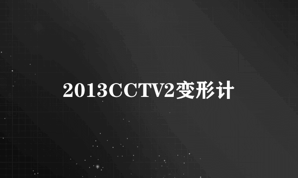 2013CCTV2变形计