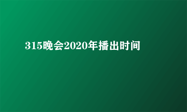 315晚会2020年播出时间