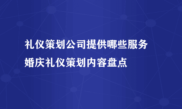 礼仪策划公司提供哪些服务  婚庆礼仪策划内容盘点