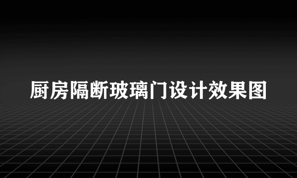 厨房隔断玻璃门设计效果图