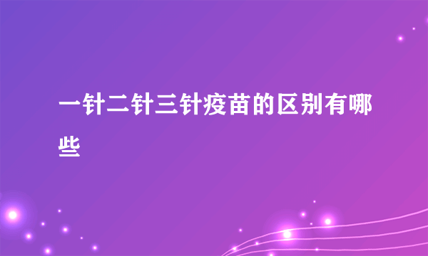 一针二针三针疫苗的区别有哪些