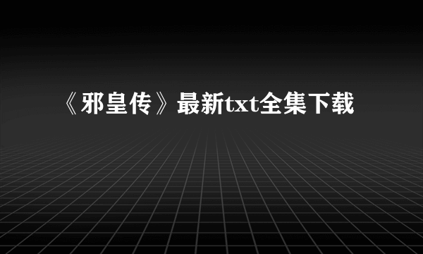 《邪皇传》最新txt全集下载