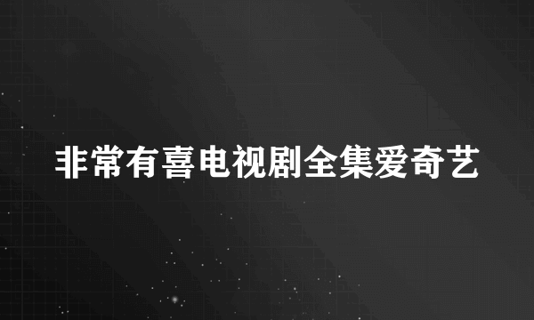 非常有喜电视剧全集爱奇艺