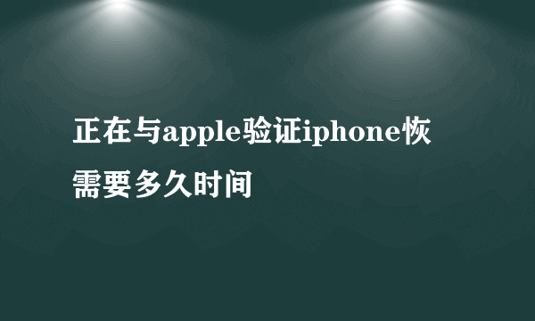 正在与apple验证iphone恢復需要多久时间