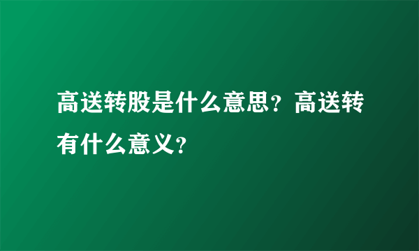 高送转股是什么意思？高送转有什么意义？