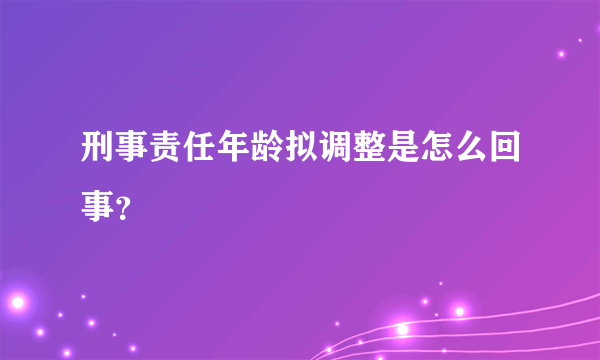 刑事责任年龄拟调整是怎么回事？