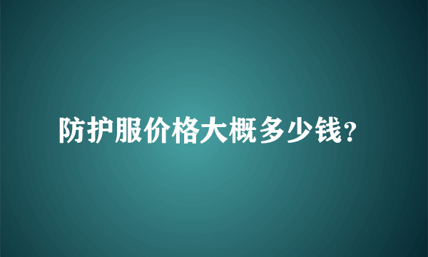 防护服价格大概多少钱？