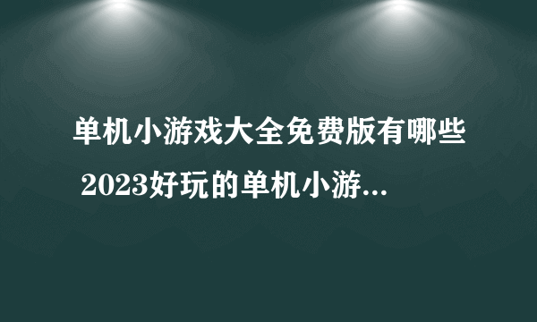 单机小游戏大全免费版有哪些 2023好玩的单机小游戏排行榜