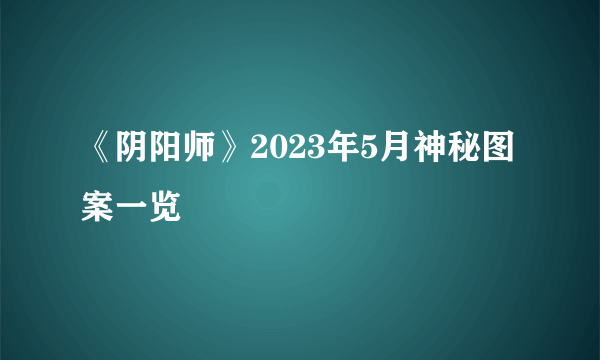 《阴阳师》2023年5月神秘图案一览