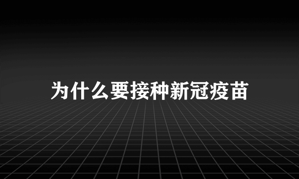 为什么要接种新冠疫苗