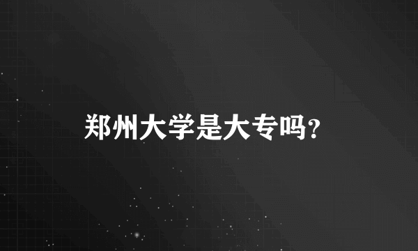 郑州大学是大专吗？