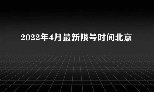 2022年4月最新限号时间北京