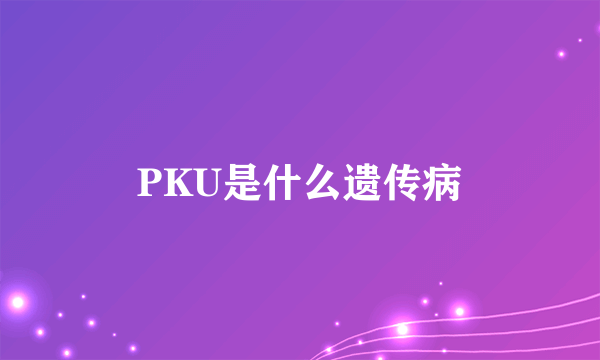 PKU是什么遗传病