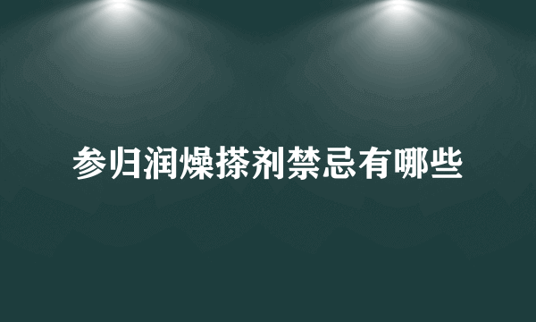 参归润燥搽剂禁忌有哪些