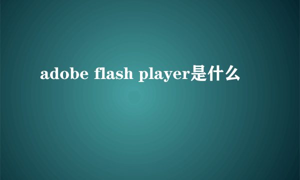 adobe flash player是什么