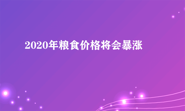 2020年粮食价格将会暴涨