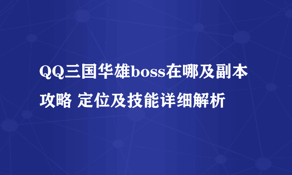 QQ三国华雄boss在哪及副本攻略 定位及技能详细解析