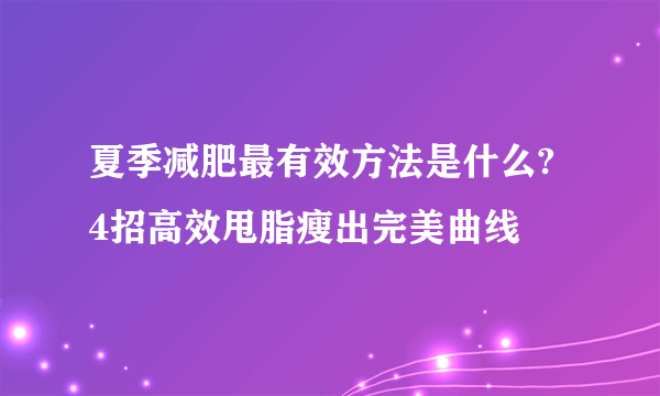 夏季减肥最有效方法是什么? 4招高效甩脂瘦出完美曲线