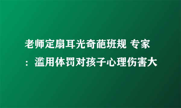 老师定扇耳光奇葩班规 专家：滥用体罚对孩子心理伤害大