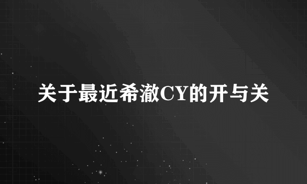 关于最近希澈CY的开与关