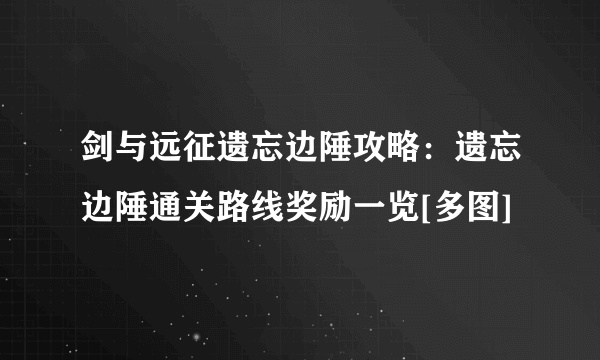 剑与远征遗忘边陲攻略：遗忘边陲通关路线奖励一览[多图]