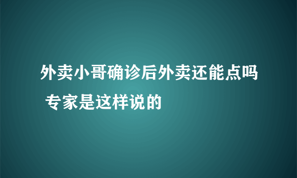 外卖小哥确诊后外卖还能点吗 专家是这样说的