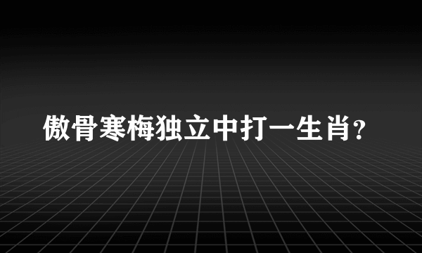 傲骨寒梅独立中打一生肖？