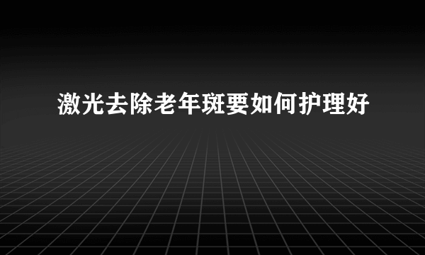 激光去除老年斑要如何护理好