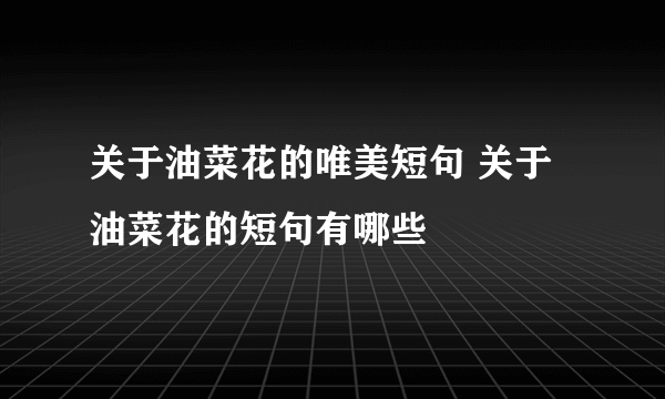 关于油菜花的唯美短句 关于油菜花的短句有哪些