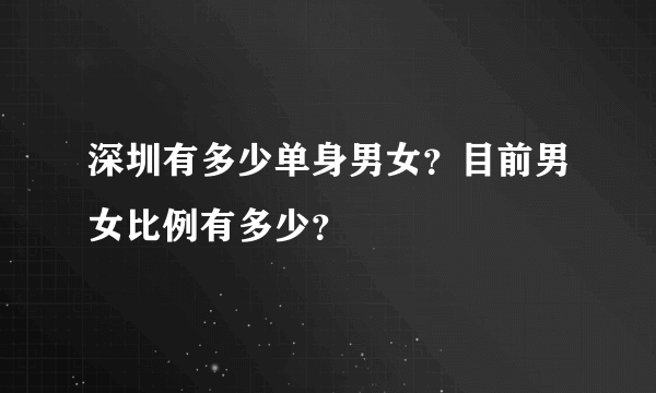 深圳有多少单身男女？目前男女比例有多少？