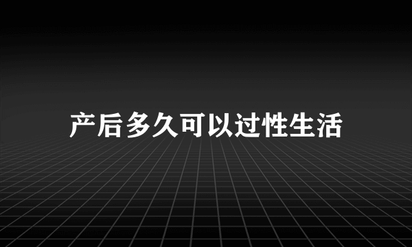 产后多久可以过性生活