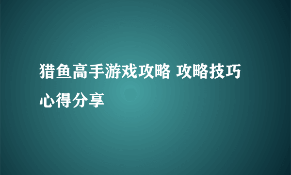 猎鱼高手游戏攻略 攻略技巧心得分享