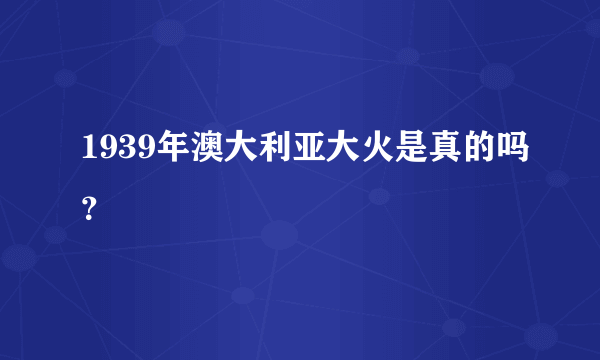 1939年澳大利亚大火是真的吗？