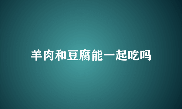 羊肉和豆腐能一起吃吗