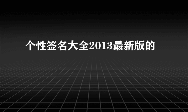 个性签名大全2013最新版的